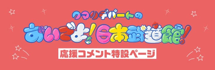 クマリデパートのおいでよ！日本武道館！応援コメント特設ページ